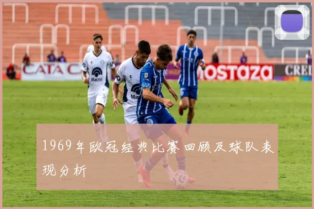 1969年欧冠经典比赛回顾及球队表现分析
