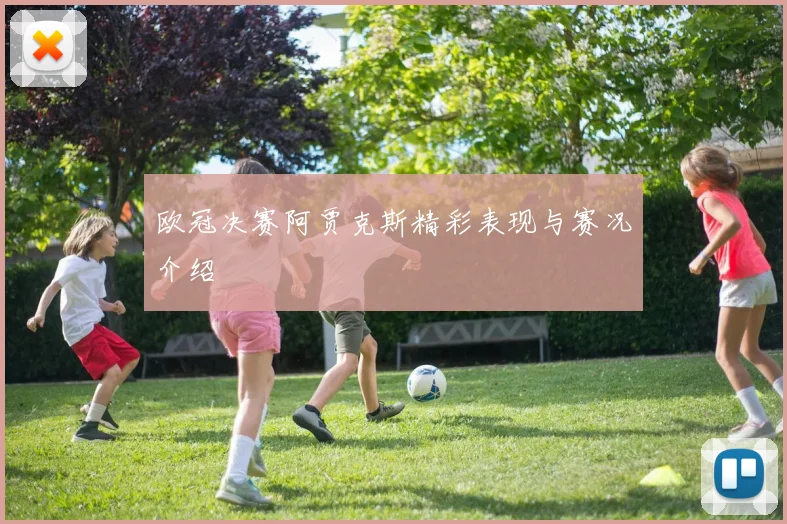 欧冠决赛阿贾克斯精彩表现与赛况介绍