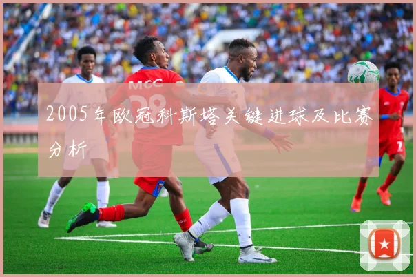 2005年欧冠科斯塔关键进球及比赛分析